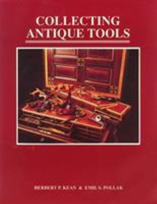 Collecting Antique Tools by Herbert P. Kean; Emil S. Pollak Collecting Antique Tools by Herbert P. Kean; Emil S. Pollak