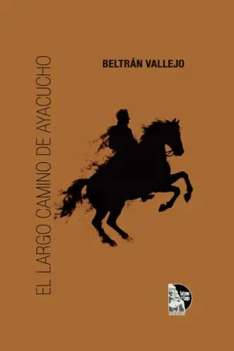 El largo camino de Ayacucho: Novela historica sobre la guerra de Independencia s El largo camino de Ayacucho: Novela historica sobre la guerra de Independencia s