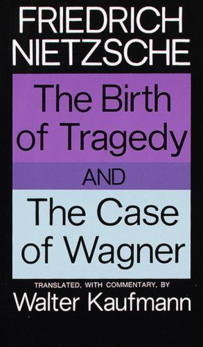 The Birth of Tragedy and the Case of Wagner by Nietzsche, Friedrich The Birth of Tragedy and the Case of Wagner by Nietzsche, Friedrich