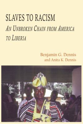 Slaves to Racism: An Unbroken Chain from America to Liberia by Dennis, Dr. Benj