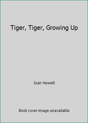 Tiger, Tiger, Growing Up by Joan Hewett Tiger, Tiger, Growing Up by Joan Hewett