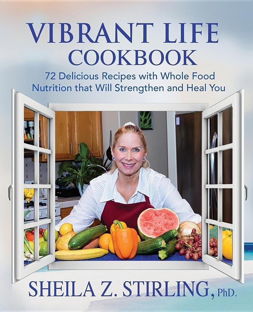 Vibrant Life CookBook: 72 Delicious Recipes with Whole Food Nutrition that W...