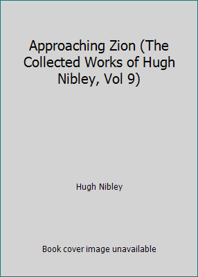 Approaching Zion (The Collected Works of Hugh Nibley, Vol 9) by Hugh Nibley Approaching Zion (The Collected Works of Hugh Nibley, Vol 9) by Hugh Nibley