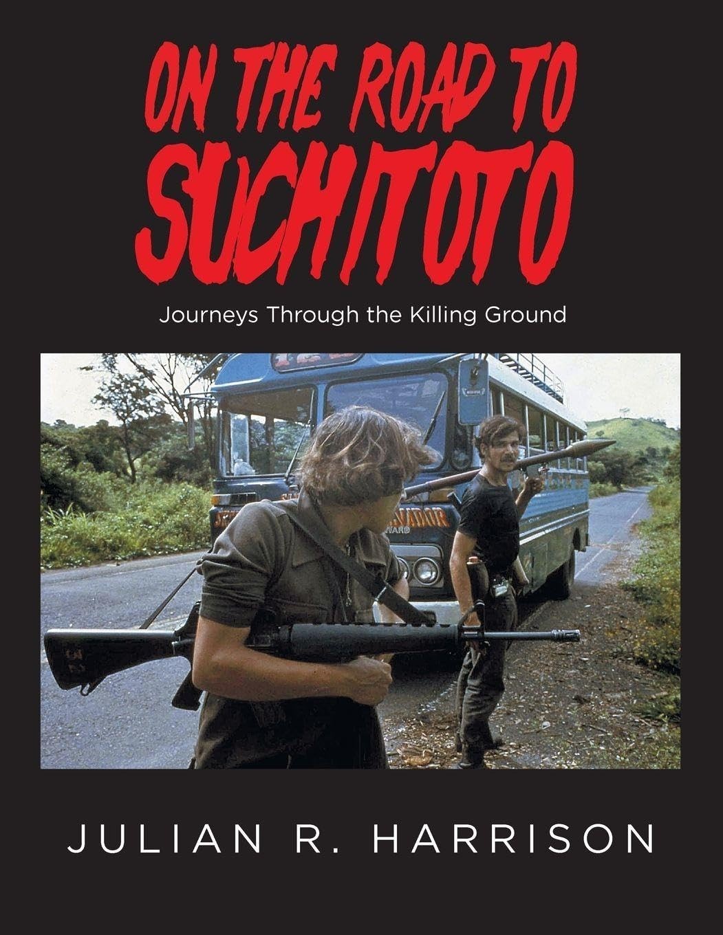 On the Road to Suchitoto by Julian R. Harrison – El Salvador War Memoir – NEW