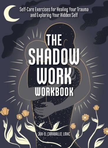 The Shadow Work Workbook: Self-Care Exercises for Healing Your Trauma and - GOOD