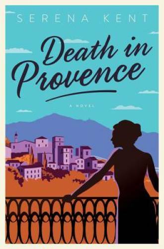 Death in Provence: A Novel (Penelope Kite) - Hardcover By Kent, Serena - GOOD Death in Provence: A Novel (Penelope Kite) - Hardcover By Kent, Serena - GOOD