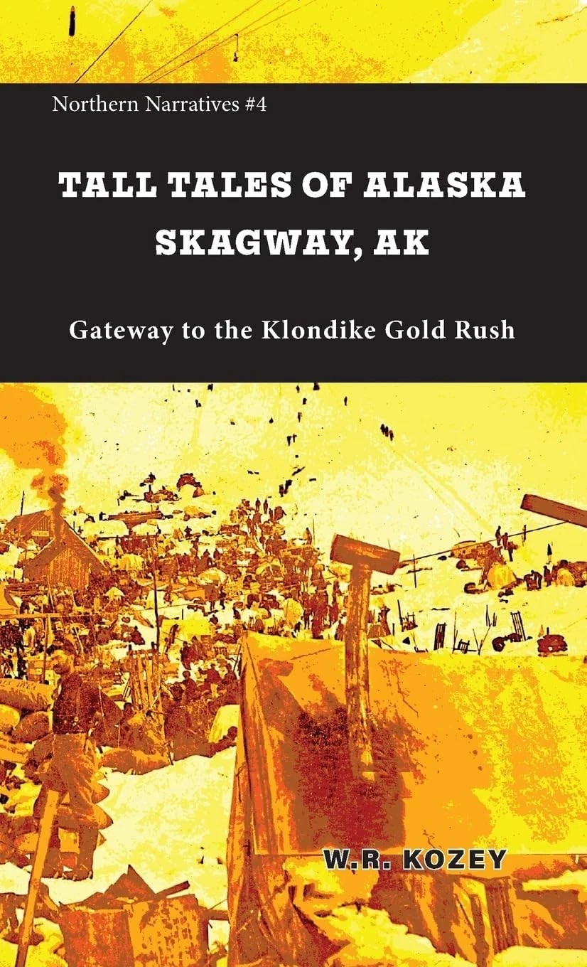 Tall Tales of Alaska Skagway AK: Gateway to the Klondike Gold Rush (Paperback) Tall Tales of Alaska Skagway AK: Gateway to the Klondike Gold Rush (Paperback)