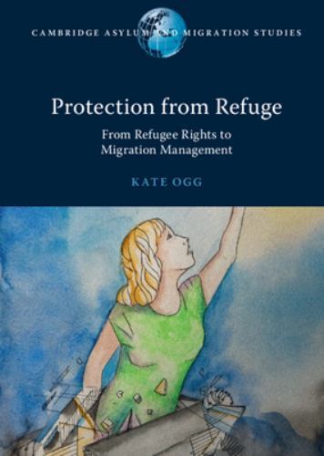 Protection from Refuge: From Refugee Rights to Migration Management (Cambridge A