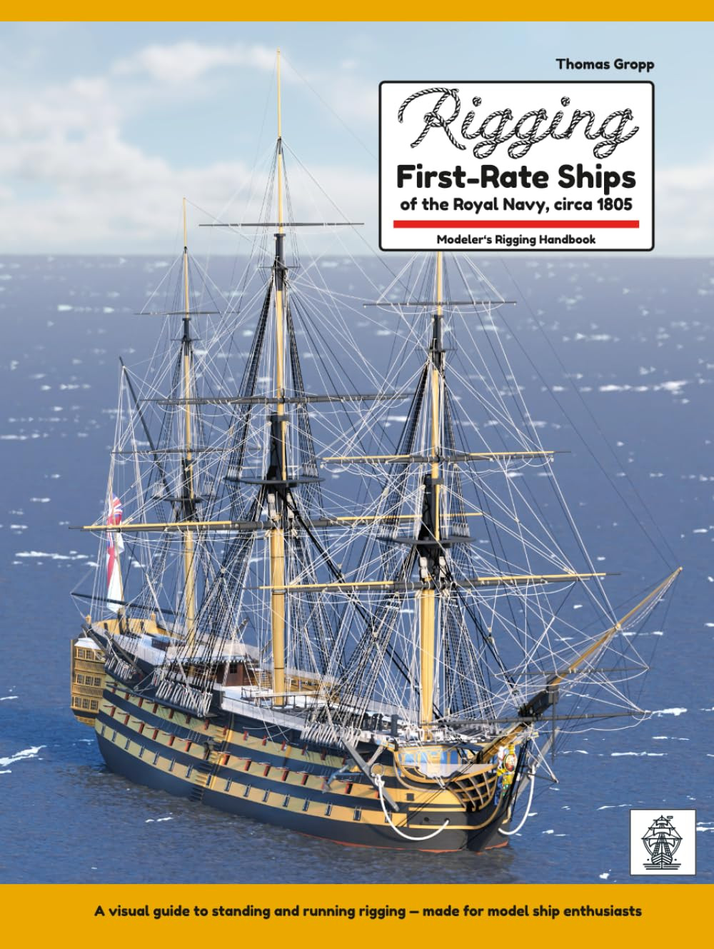 Rigging First-Rate Ships of the Royal Navy, Circa 1805: Modeler\'S Rigging