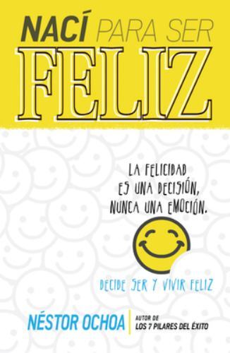 Naci para Ser Feliz : La Felicidad Es una Decision, Nunca una Emocion by ... Naci para Ser Feliz : La Felicidad Es una Decision, Nunca una Emocion by ...