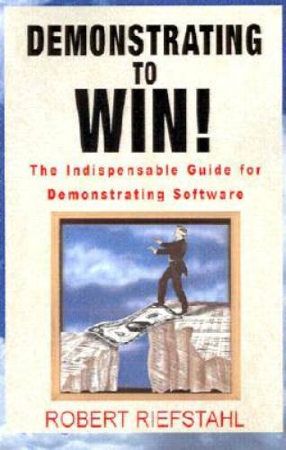 Demonstrating to Win: The Indispensable Guide for Demonstrating Software - GOOD Demonstrating to Win: The Indispensable Guide for Demonstrating Software - GOOD