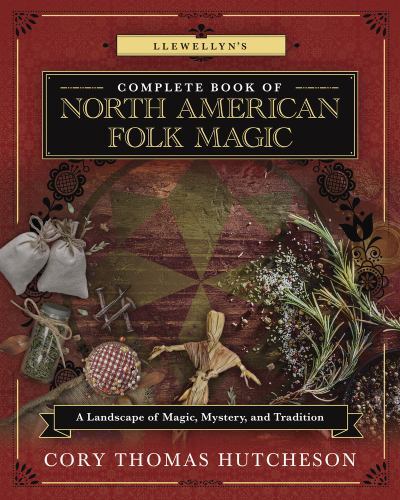 Llewellyn\'s Complete Book of North American Folk Magic: A Landscape of Magic, M