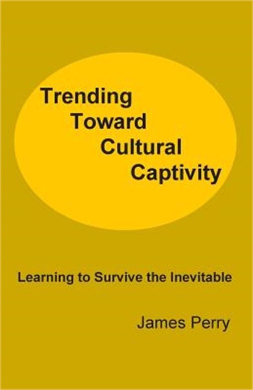 Trending Toward Cultural Captivity: Learning to Survive the Inevitable (Paperbac