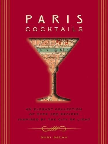 Paris Cocktails: An Elegant Collection of Over 100 Recipes Inspired by th - GOOD Paris Cocktails: An Elegant Collection of Over 100 Recipes Inspired by th - GOOD