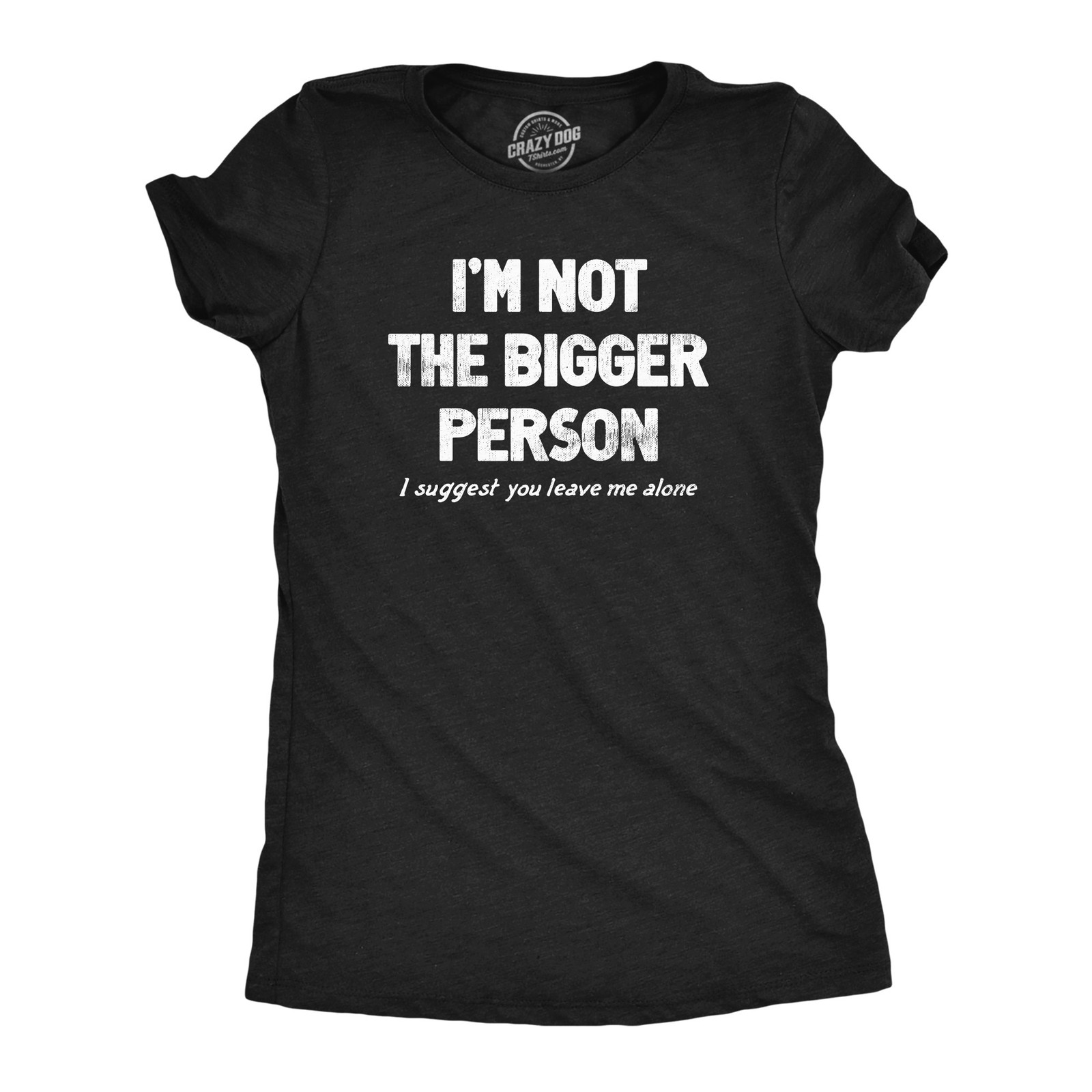 Womens Im Not The Bigger Person T Shirt Funny Angry Confrontational Joke Tee for