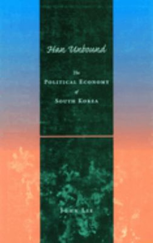 Han Unbound : The Political Economy of South Korea Hardcover John