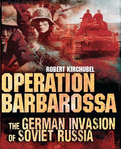 Operation Barbarossa : The German Invasion of Soviet Russia by Robert Kirchubel