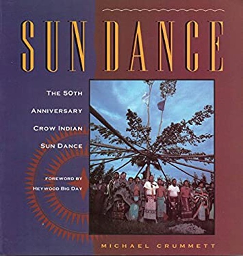 Sun Dance : The Fiftieth Anniversary Crow Indian Sun Dance Michae Sun Dance : The Fiftieth Anniversary Crow Indian Sun Dance Michae