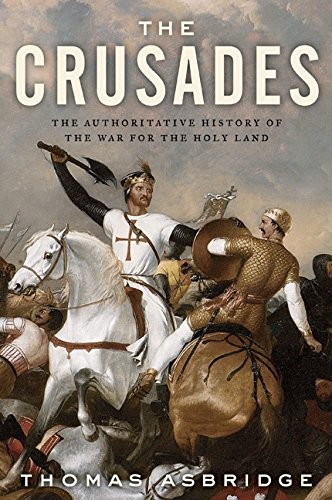 The Crusades: The Authoritative History of the War for the Holy Land by Asbridg