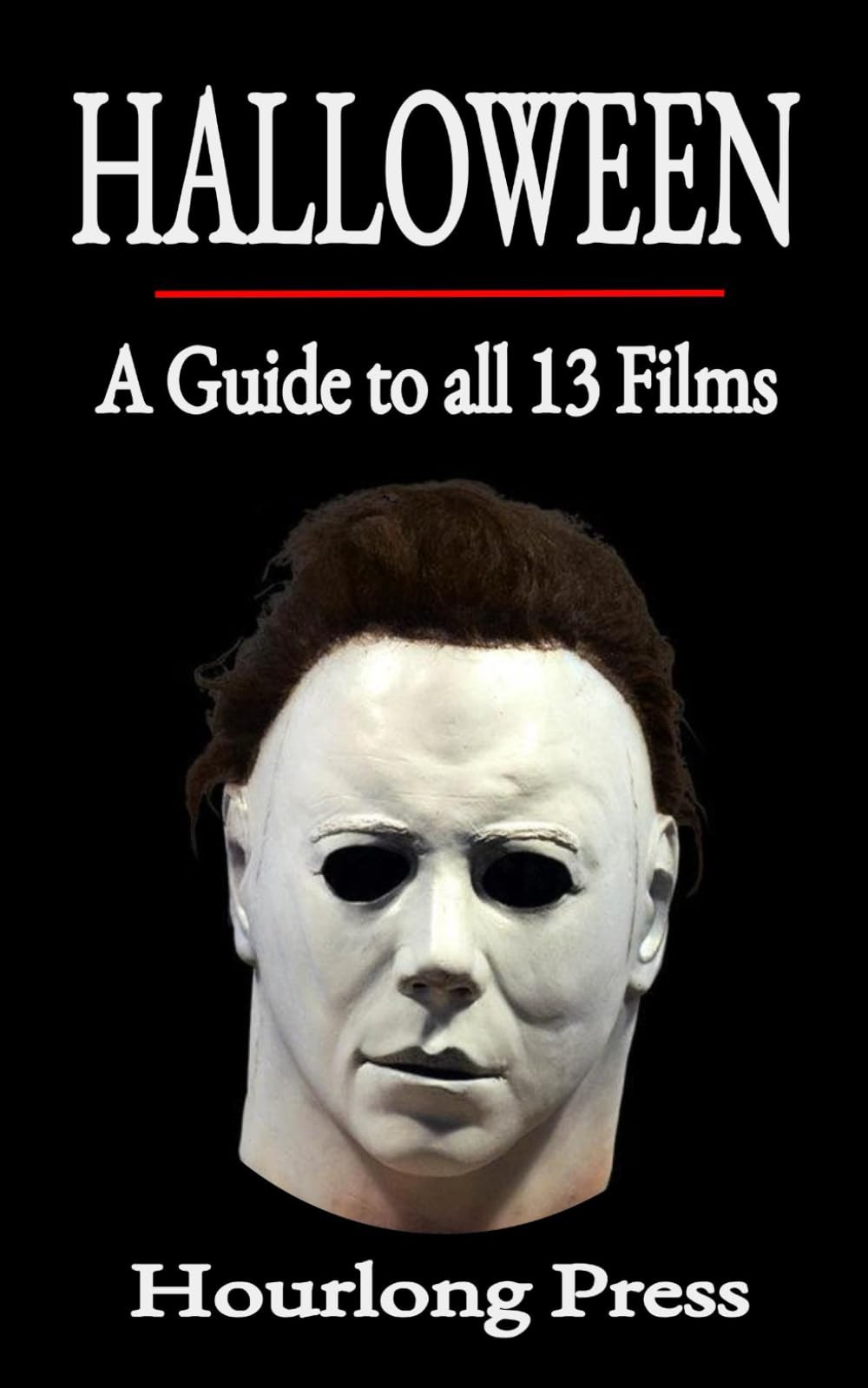 Halloween: A Guide to All 13 Films (Hourlong Press) Halloween: A Guide to All 13 Films (Hourlong Press)
