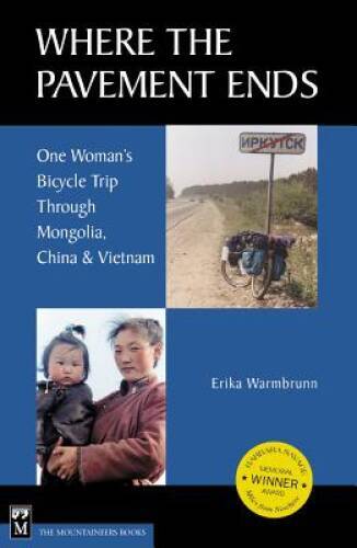 Where the Pavement Ends: One Woman\'s Bicycle Trip through Mongolia, - VERY GOOD Where the Pavement Ends: One Woman\'s Bicycle Trip through Mongolia, - VERY GOOD
