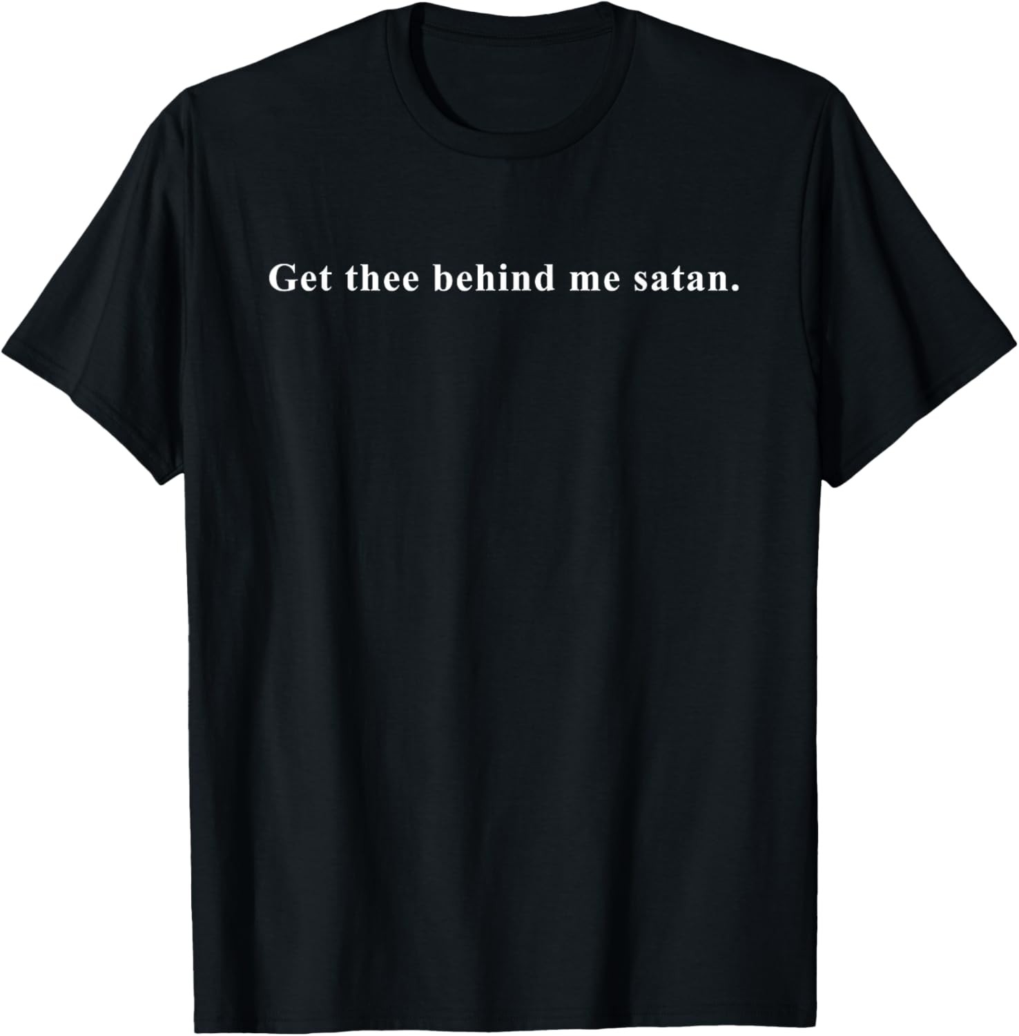 Get Thee Behind Me Satan Novelty Gift T-Shirt