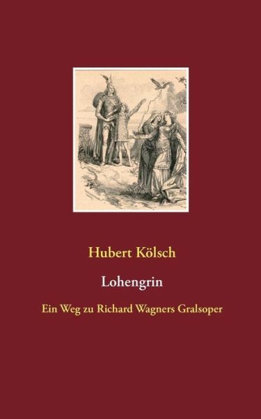 Lohengrin: Ein Weg Zu Richard Wagners Gralsoper
