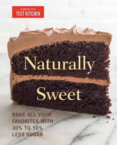 Naturally Sweet: Bake All Your Favorites with 30% to 50% Less Sugar - VERY GOOD Naturally Sweet: Bake All Your Favorites with 30% to 50% Less Sugar - VERY GOOD