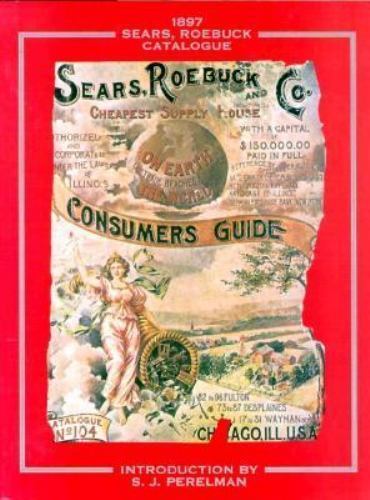 1897 Sears Roebuck Catalogue by Perelman, S. J.; Sears 1897 Sears Roebuck Catalogue by Perelman, S. J.; Sears