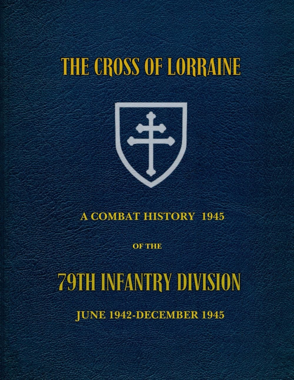 The Cross Of Lorraine: A Combat History Of The 79th Infantry Division, June 1942 The Cross Of Lorraine: A Combat History Of The 79th Infantry Division, June 1942