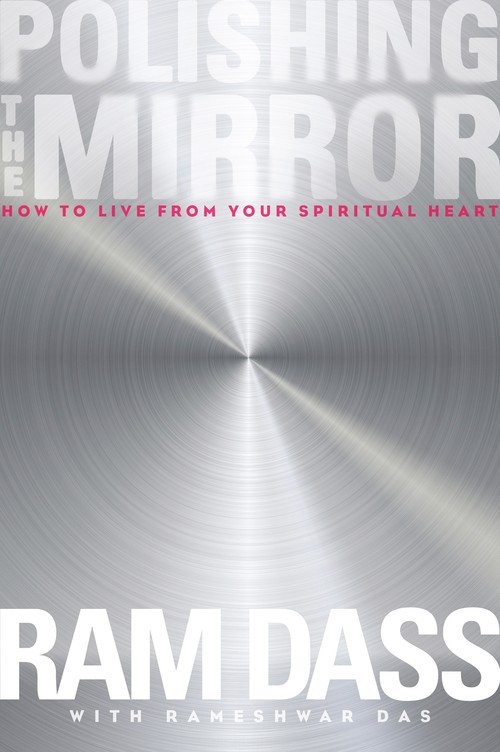 Polishing the Mirror: How to Live from You..., Ram Dass