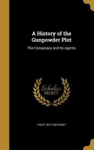 A History of the Gunpowder Plot: The Conspiracy and Its Agents A History of the Gunpowder Plot: The Conspiracy and Its Agents