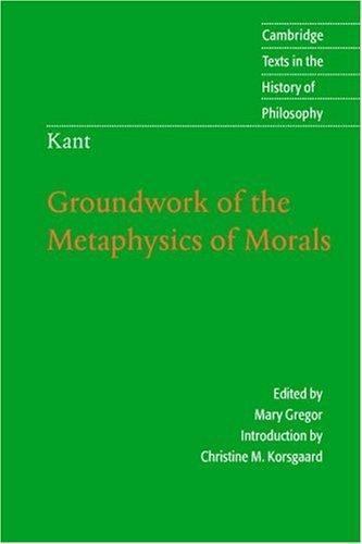 Kant: Groundwork of the Metaphysics of Morals (Cambridge Texts in the History... Kant: Groundwork of the Metaphysics of Morals (Cambridge Texts in the History...