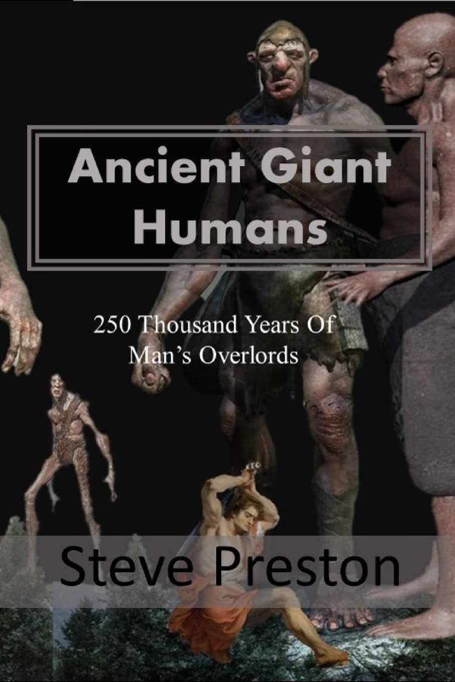 Ancient Giant Humans: 250 Thousand Years of Man's Overlords Ancient Giant Humans: 250 Thousand Years of Man's Overlords