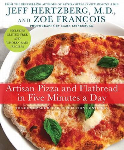 Artisan Pizza and Flatbread in Five Minutes a Day: The Homemade Bread Rev - GOOD