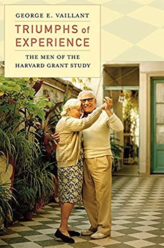 Triumphs of Experience: The Men of the Harvard Grant Study By G