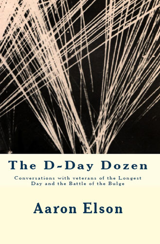 The D-Day Dozen: World War II conversations with veterans of D-Day, the Bulge