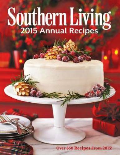Southern Living 2015 Annual Recipes: Over 650 Recipes From 2015 (Souther - GOOD