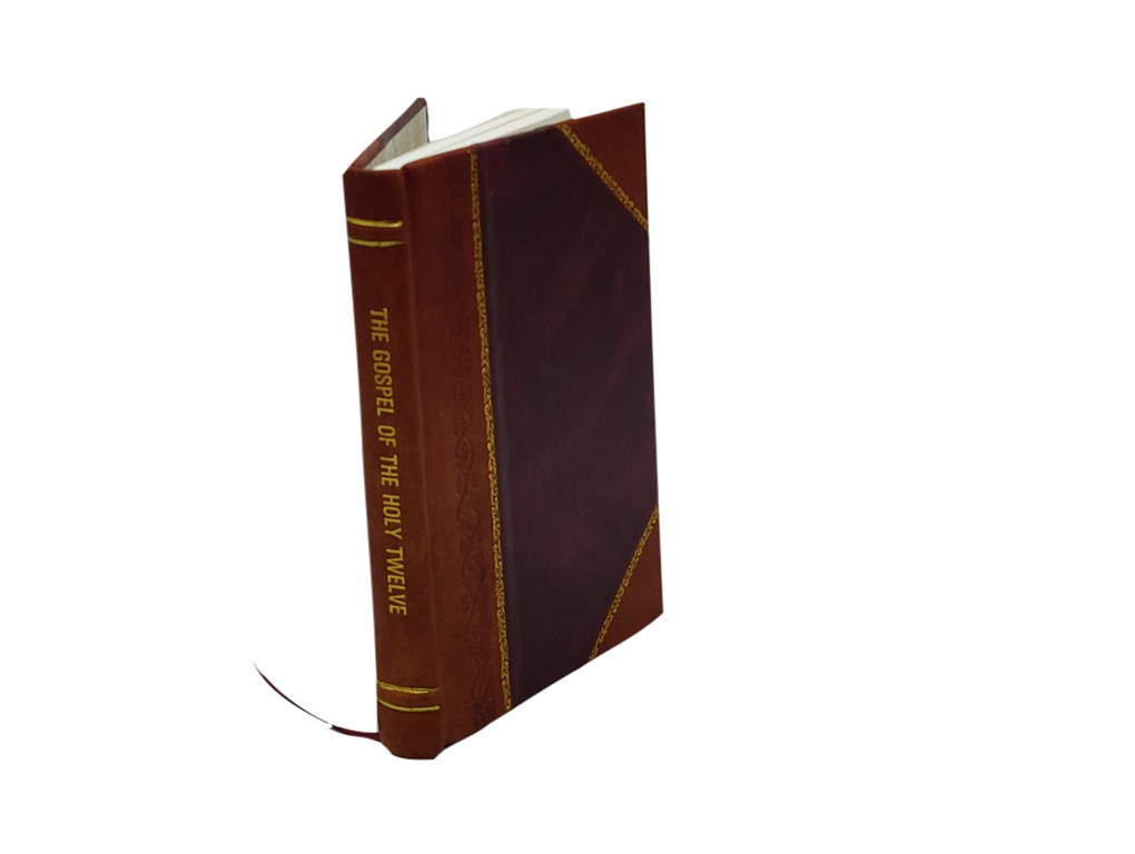 The Gospel Of The Holy Twelve Know Also As The Gospel Of The Per [Leather Bound]
