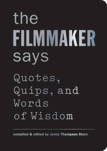 The Filmmaker Says: Quotes, Quips, and Words of Wisdom - Hardcover - GOOD