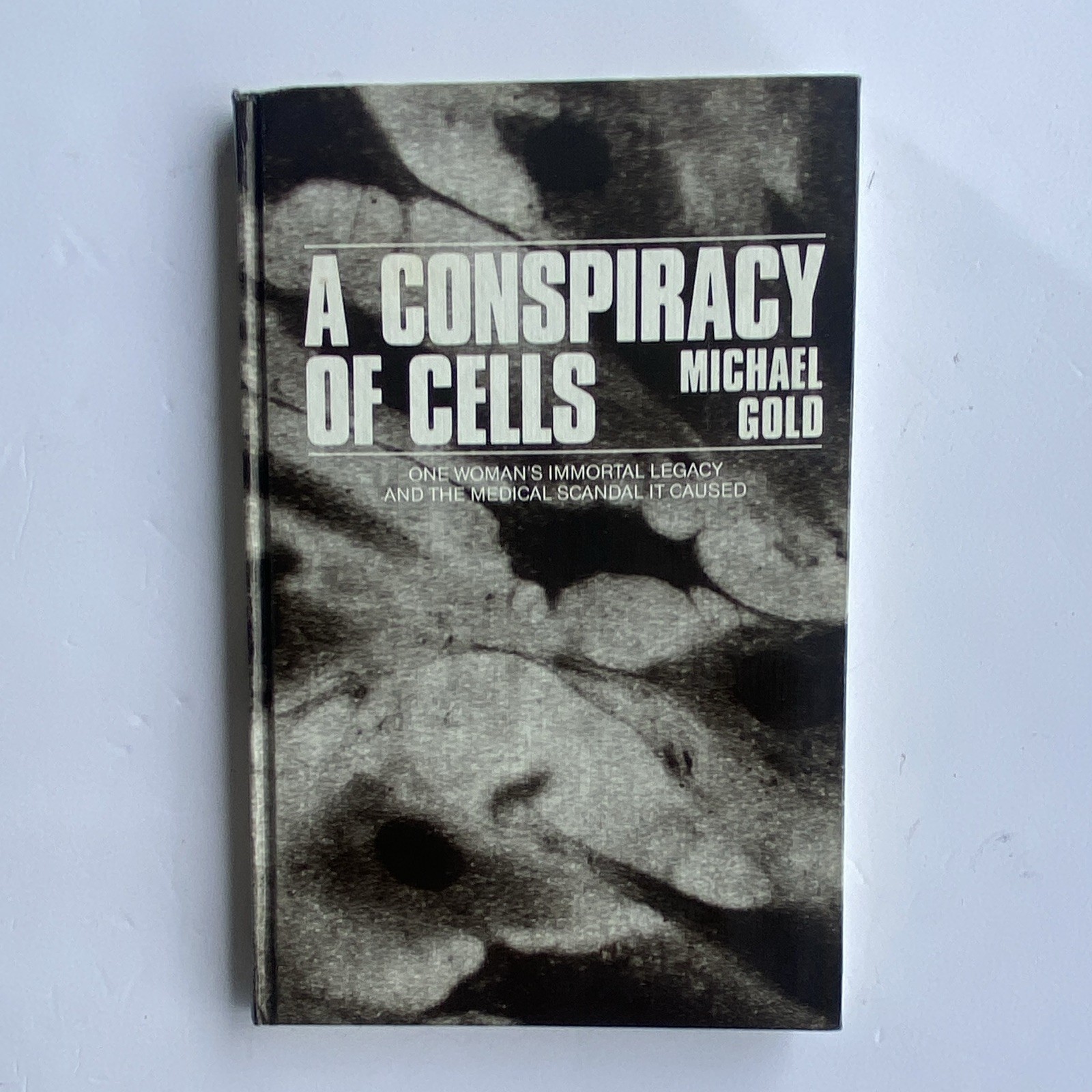 A Conspiracy of Cells: One Woman's Immortal Legacy-And the Medical Scandal I... A Conspiracy of Cells: One Woman's Immortal Legacy-And the Medical Scandal I...