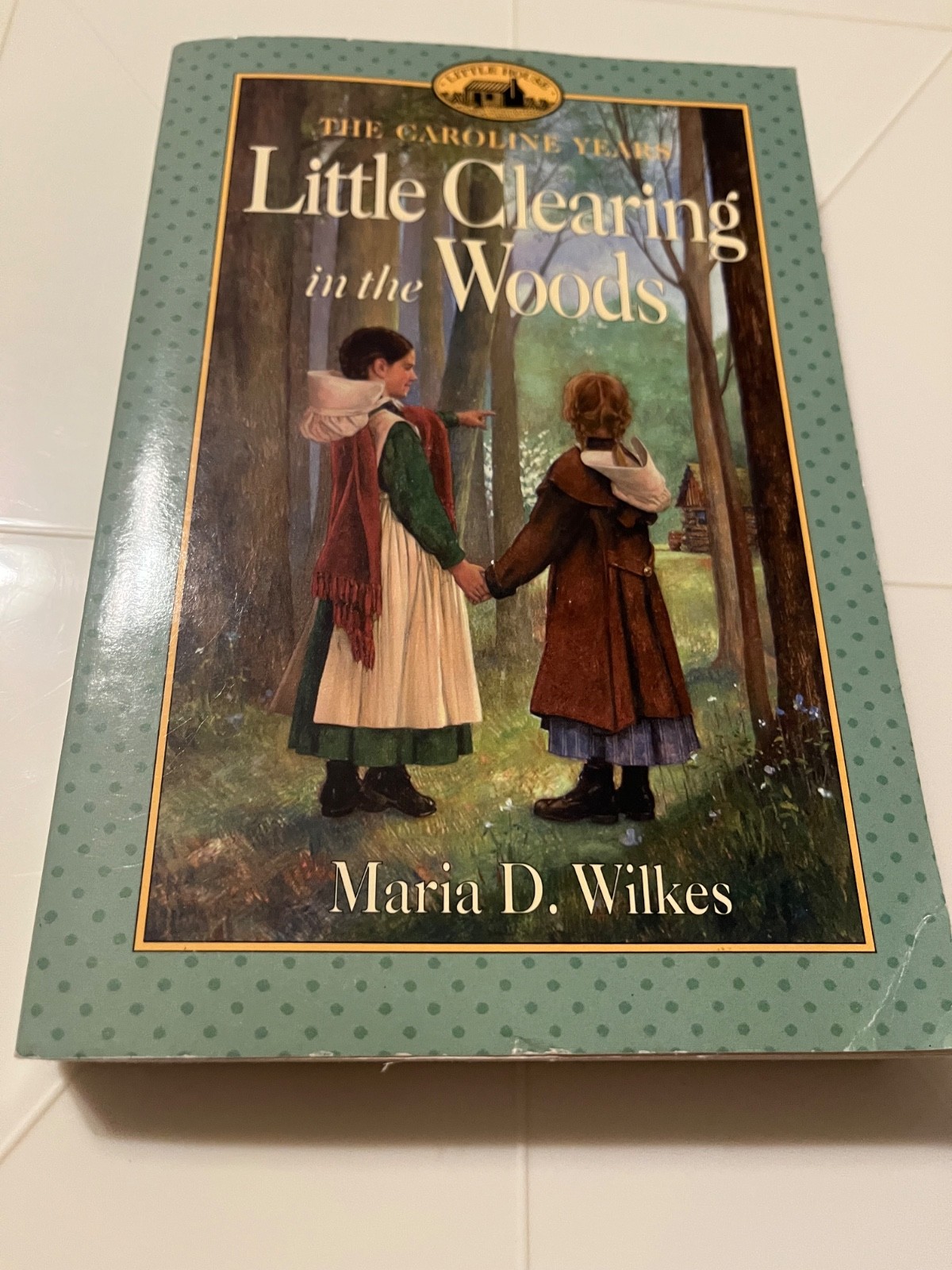 Little Clearing In The Woods by Maria D. Wilkes Little House The Caroline Years Little Clearing In The Woods by Maria D. Wilkes Little House The Caroline Years