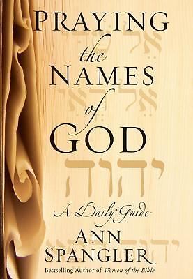Praying the Names of God: A Daily Guide by Ann Spangler Praying the Names of God: A Daily Guide by Ann Spangler