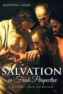 Salvation in Fresh Perspective : Covenant, Cross, and Kingdom by Matthew I.... Salvation in Fresh Perspective : Covenant, Cross, and Kingdom by Matthew I....