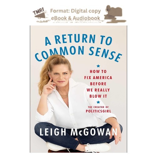 A Return to Common Sense: How to Fix Americ, Leigh Mcgowan 2024 A Return to Common Sense: How to Fix Americ, Leigh Mcgowan 2024