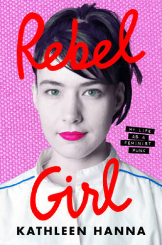 Rebel Girl: My Life as a Feminist Punk - Hardcover By Hanna, Kathleen - GOOD Rebel Girl: My Life as a Feminist Punk - Hardcover By Hanna, Kathleen - GOOD