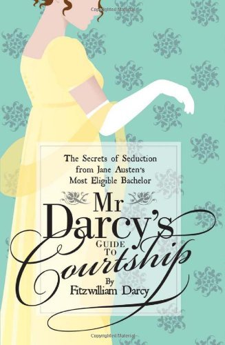 Mr Darcy's Guide to Courtship: The Secrets of Seduction from Jan