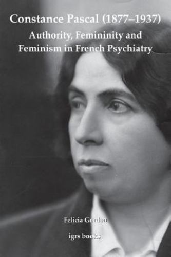 Constance Pascal 1877-1937 : Authority, Femininity and Feminism in French Psy... Constance Pascal 1877-1937 : Authority, Femininity and Feminism in French Psy...