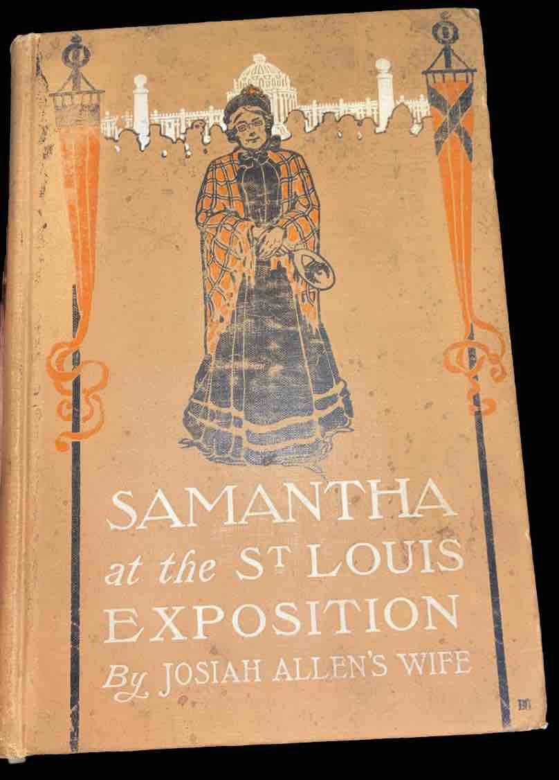 Samantha at the St. Louis Exposition by Josiah Allens Wife. 1904. 1st. Edition. Samantha at the St. Louis Exposition by Josiah Allens Wife. 1904. 1st. Edition.