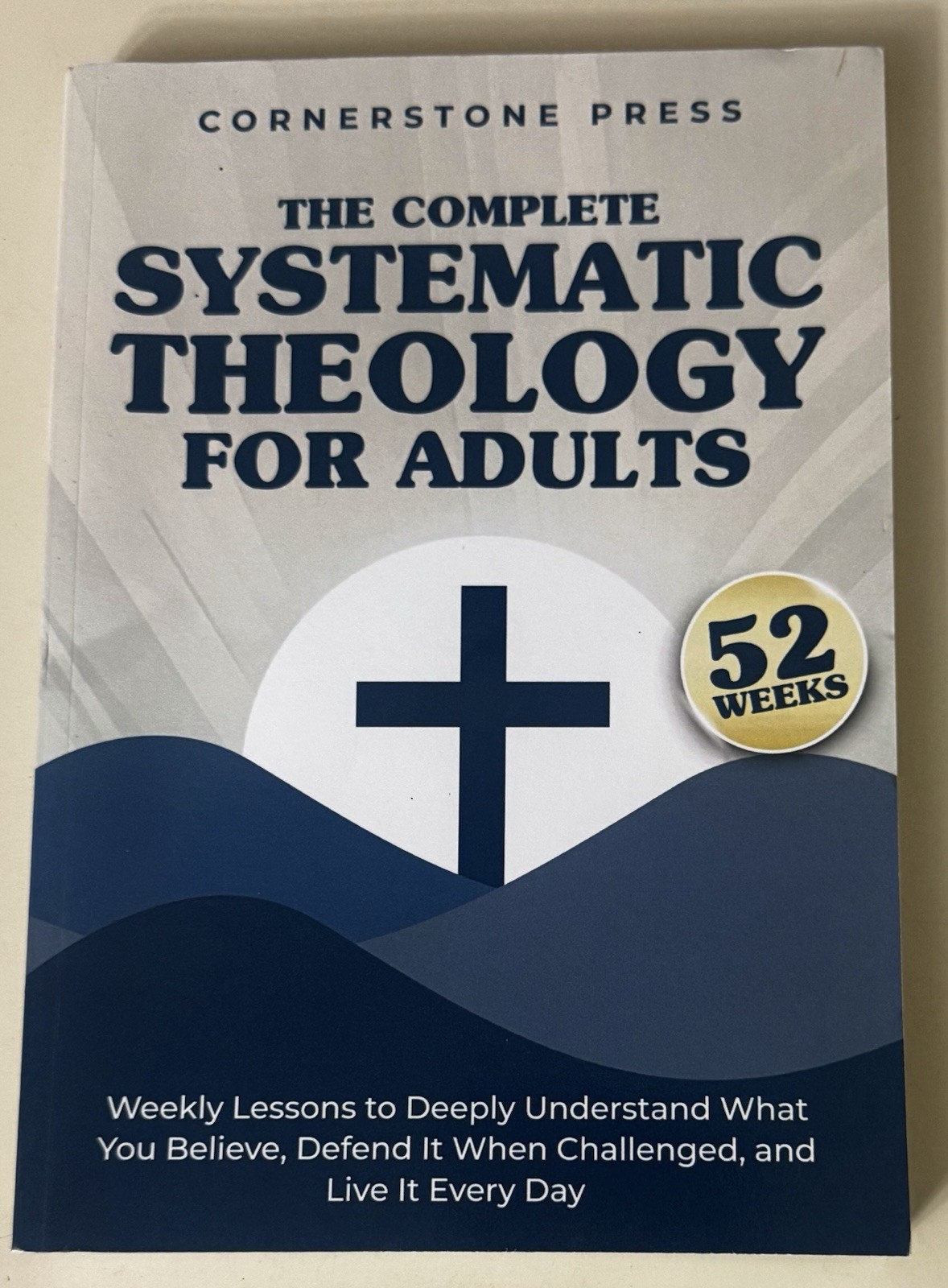 The Complete 52-Week Systematic Theology for Adults: Weekly Lessons to Deeply The Complete 52-Week Systematic Theology for Adults: Weekly Lessons to Deeply